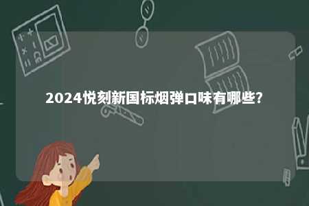 2024悦刻新国标烟弹口味有哪些？ 
